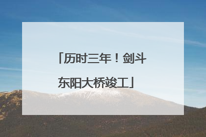 历时三年！剑斗东阳大桥竣工