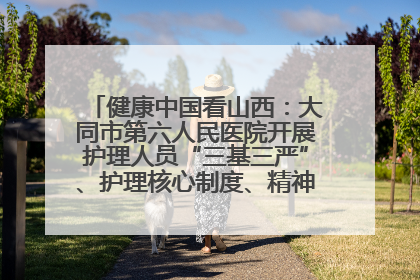 健康中国看山西：大同市第六人民医院开展护理人员“三基三严”、护理核心制度、精神科防暴技能培训