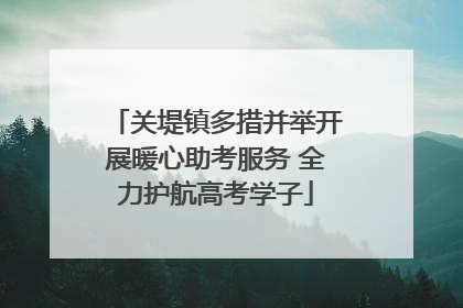 关堤镇多措并举开展暖心助考服务 全力护航高考学子