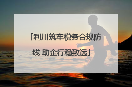 利川筑牢税务合规防线 助企行稳致远