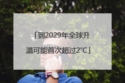 到2029年全球升温可能首次超过2℃