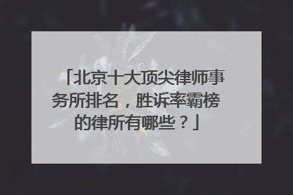 北京十大顶尖律师事务所排名，胜诉率霸榜的律所有哪些？