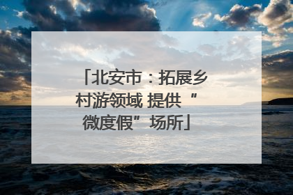 北安市：拓展乡村游领域 提供“微度假”场所