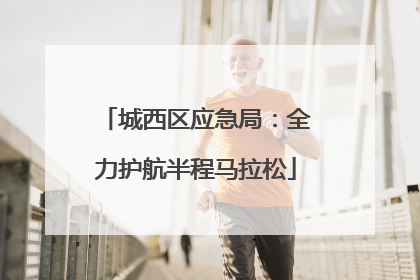 城西区应急局：全力护航半程马拉松