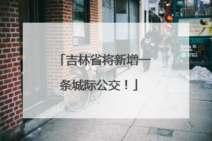 吉林省将新增一条城际公交！