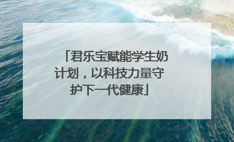 君乐宝赋能学生奶计划，以科技力量守护下一代健康