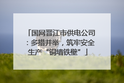 国网晋江市供电公司：多措并举，筑牢安全生产“铜墙铁壁”