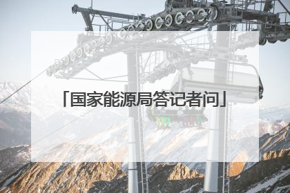 国家能源局答记者问