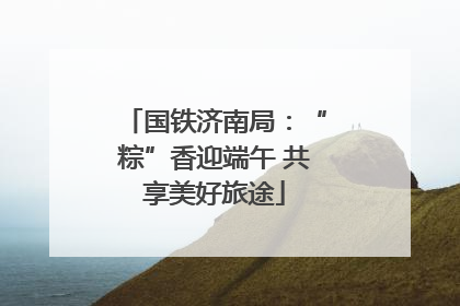 国铁济南局：“粽”香迎端午 共享美好旅途
