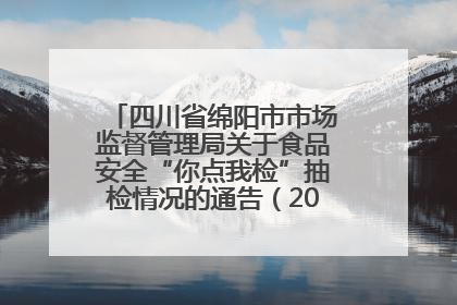 四川省绵阳市市场监督管理局关于食品安全“你点我检”抽检情况的通告（2025年第8期）
