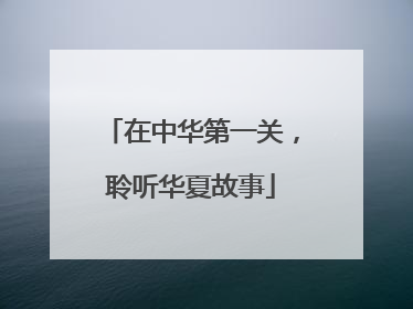 在中华第一关，聆听华夏故事