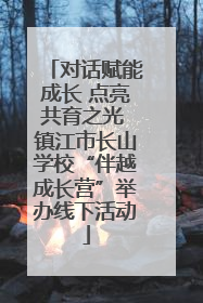 对话赋能成长 点亮共育之光 镇江市长山学校“伴越成长营”举办线下活动