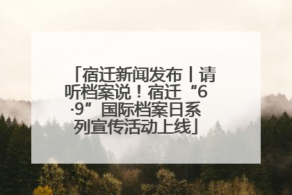 宿迁新闻发布丨请听档案说！宿迁“6·9”国际档案日系列宣传活动上线