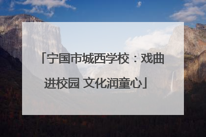 宁国市城西学校：戏曲进校园 文化润童心