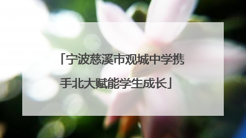 宁波慈溪市观城中学携手北大赋能学生成长