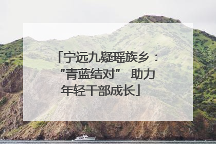 宁远九疑瑶族乡：“青蓝结对” 助力年轻干部成长