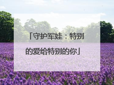 守护军娃：特别的爱给特别的你