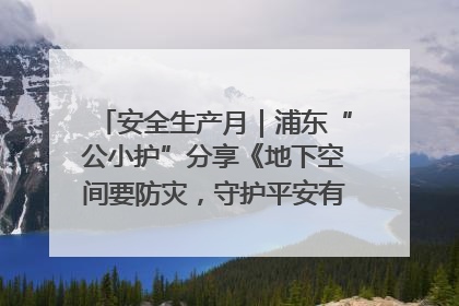 安全生产月｜浦东“公小护”分享《地下空间要防灾，守护平安有我在》安全谣