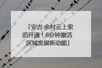安吉·余村云上索道开通！6分钟激活区域发展新动能