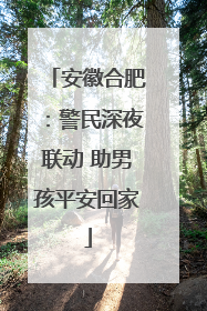 安徽合肥：警民深夜联动 助男孩平安回家