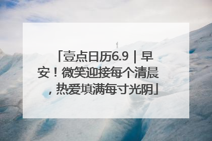 壹点日历6.9｜早安！微笑迎接每个清晨，热爱填满每寸光阴