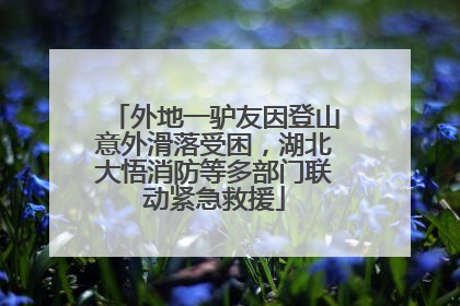 外地一驴友因登山意外滑落受困，湖北大悟消防等多部门联动紧急救援
