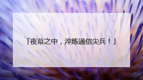 夜幕之中，淬炼通信尖兵！