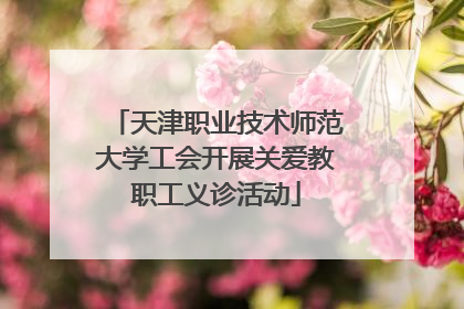 天津职业技术师范大学工会开展关爱教职工义诊活动