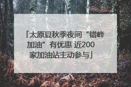 太原夏秋季夜间“错峰加油”有优惠 近200家加油站主动参与