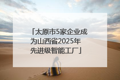 太原市5家企业成为山西省2025年先进级智能工厂
