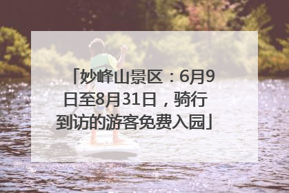 妙峰山景区：6月9日至8月31日，骑行到访的游客免费入园