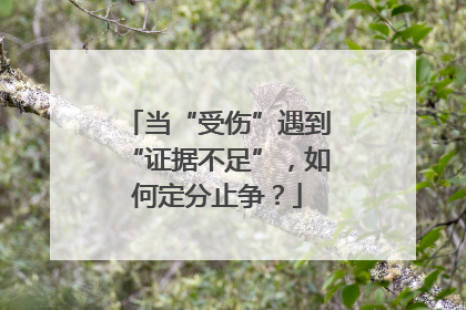当“受伤”遇到“证据不足”，如何定分止争？