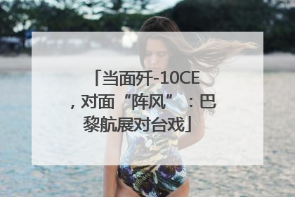 当面歼-10CE，对面“阵风”：巴黎航展对台戏