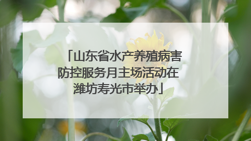 山东省水产养殖病害防控服务月主场活动在潍坊寿光市举办