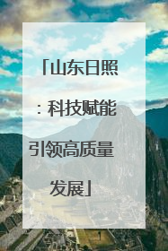 山东日照：科技赋能引领高质量发展