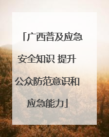 广西普及应急安全知识 提升公众防范意识和应急能力