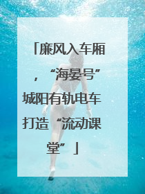 廉风入车厢，“海晏号”城阳有轨电车打造“流动课堂”