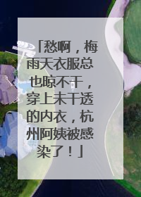 愁啊，梅雨天衣服总也晾不干，穿上未干透的内衣，杭州阿姨被感染了！