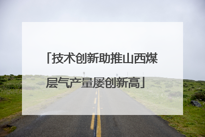 技术创新助推山西煤层气产量屡创新高