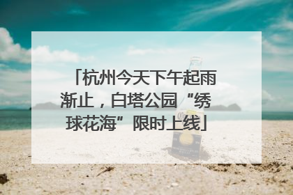 杭州今天下午起雨渐止，白塔公园“绣球花海”限时上线