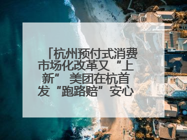 杭州预付式消费市场化改革又“上新” 美团在杭首发“跑路赔”安心乐生活计划