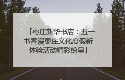 枣庄新华书店：五一书香漫枣庄文化度假新体验活动精彩纷呈