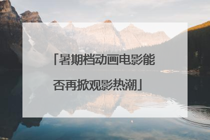 暑期档动画电影能否再掀观影热潮