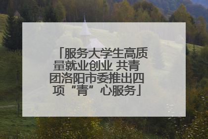 服务大学生高质量就业创业 共青团洛阳市委推出四项“青”心服务