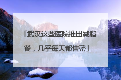 武汉这些医院推出减脂餐，几乎每天都售罄