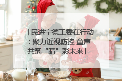 民进宁德工委在行动：聚力近视防控 童声共筑“睛”彩未来