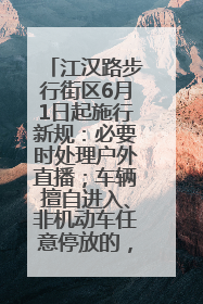 江汉路步行街区6月1日起施行新规：必要时处理户外直播；车辆擅自进入、非机动车任意停放的，依法处理
