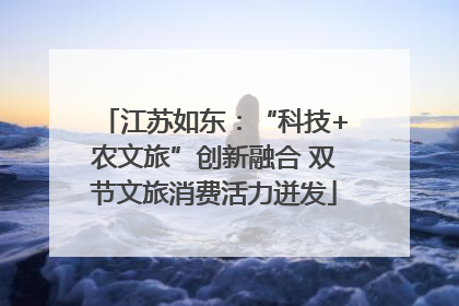 江苏如东：“科技+农文旅”创新融合 双节文旅消费活力迸发