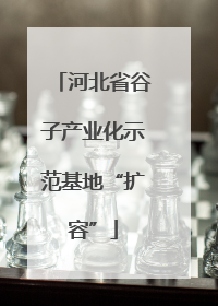 河北省谷子产业化示范基地“扩容”