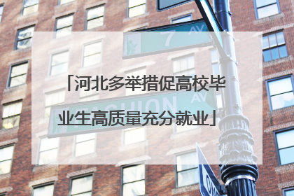 河北多举措促高校毕业生高质量充分就业